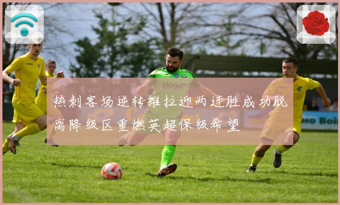 热刺客场逆转维拉迎两连胜成功脱离降级区重燃英超保级希望
