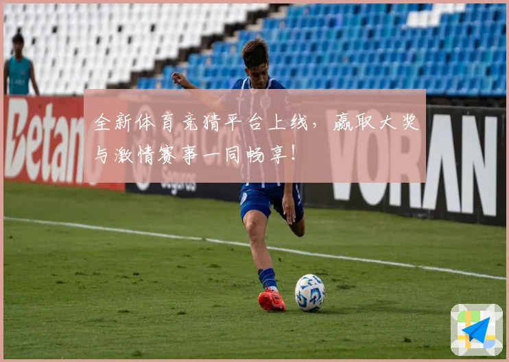 全新体育竞猜平台上线，赢取大奖与激情赛事一同畅享！