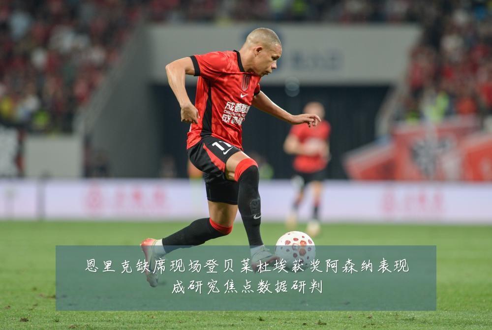恩里克缺席现场登贝莱杜埃获奖阿森纳表现成研究焦点数据研判
